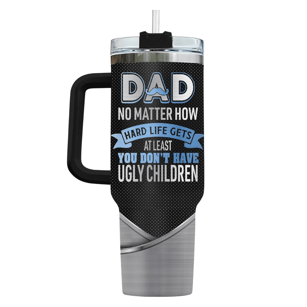 40oz Funny "At Least You Don't Have Ugly Children" Tumbler with Handle | Best Dad Ever Travel Mug